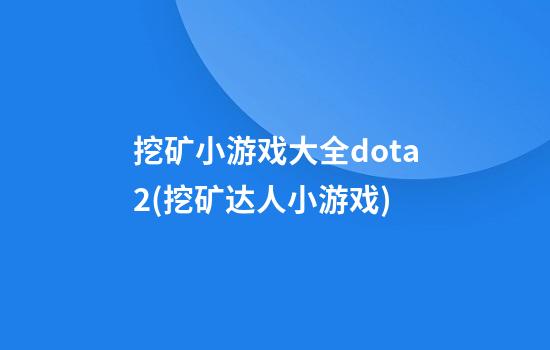 挖矿小游戏大全dota2(挖矿达人小游戏)