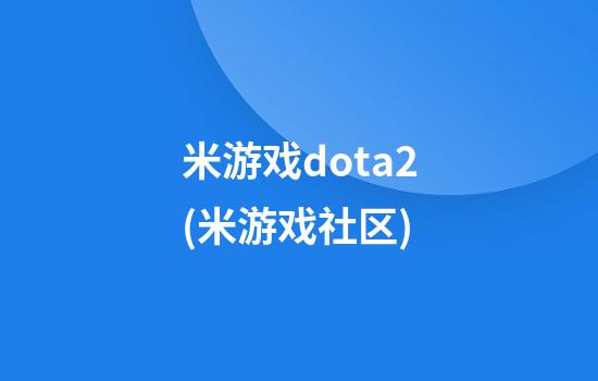 米游戏dota2(米游戏社区)