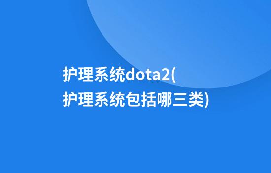 护理系统dota2(护理系统包括哪三类)