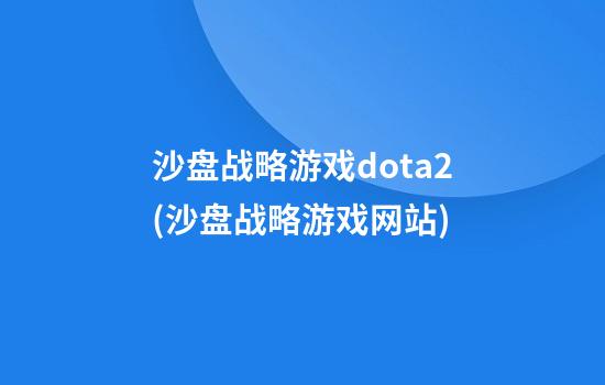 沙盘战略游戏dota2(沙盘战略游戏网站)