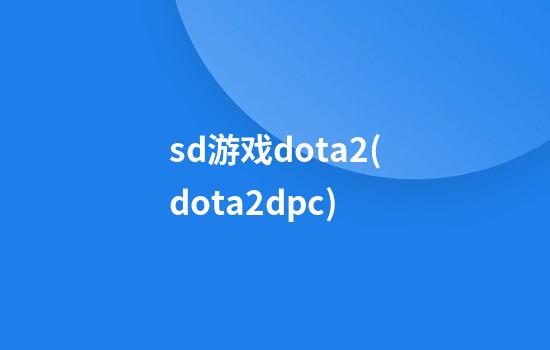 sd游戏dota2(dota2dpc)