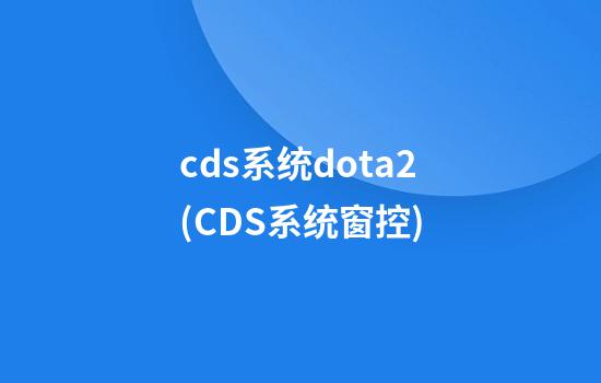 cds系统dota2(CDS系统窗控)