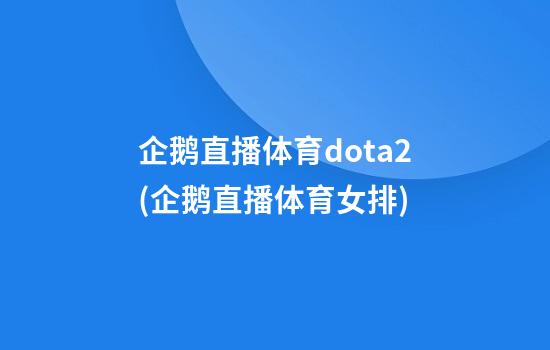 企鹅直播体育dota2(企鹅直播体育女排)