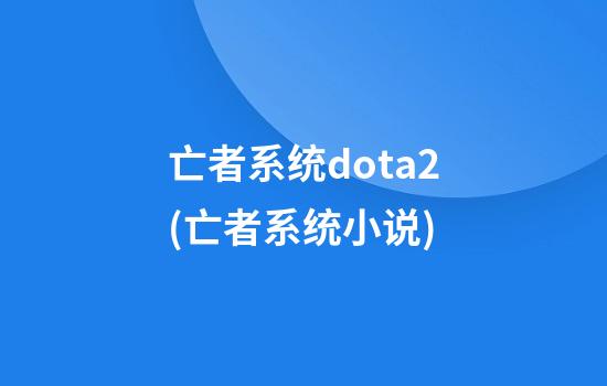 亡者系统dota2(亡者系统小说)