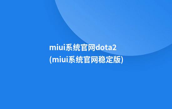 miui系统官网dota2(miui系统官网稳定版)