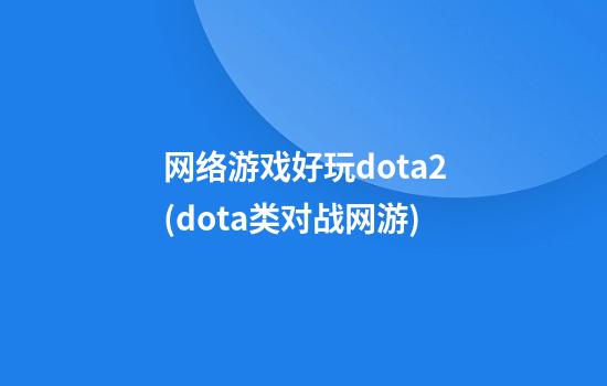 网络游戏好玩dota2(dota类对战网游)