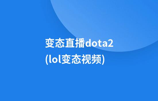 变态直播dota2(lol变态视频)