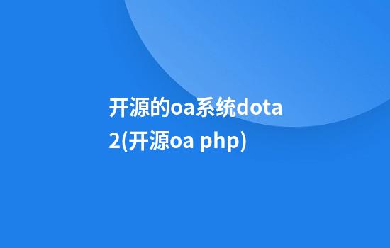 开源的oa系统dota2(开源oa php)