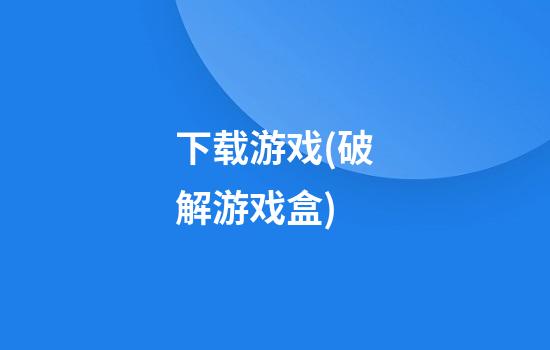 下载游戏(破解游戏盒)