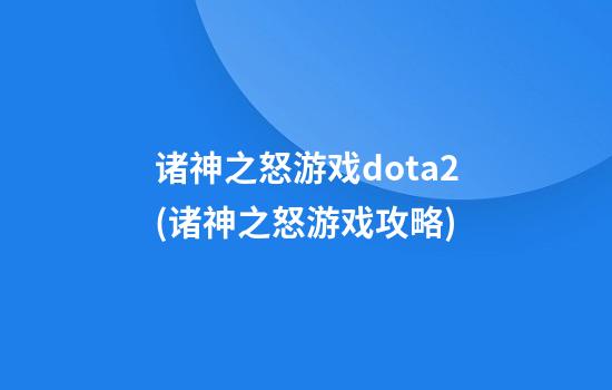 诸神之怒游戏dota2(诸神之怒游戏攻略)