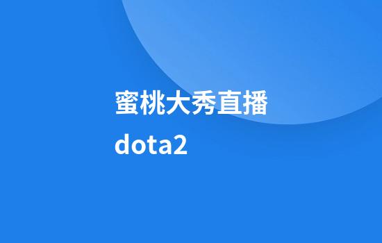 蜜桃大秀直播dota2