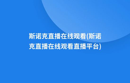 斯诺克直播在线观看(斯诺克直播在线观看直播平台)