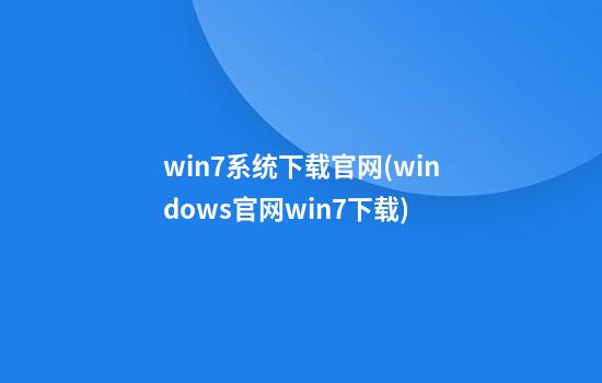 win7系统下载官网(windows官网win7下载)