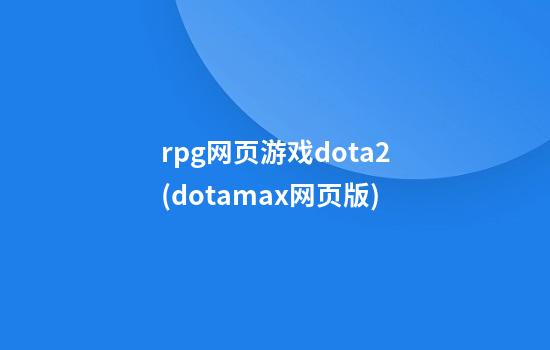 rpg网页游戏dota2(dotamax网页版)