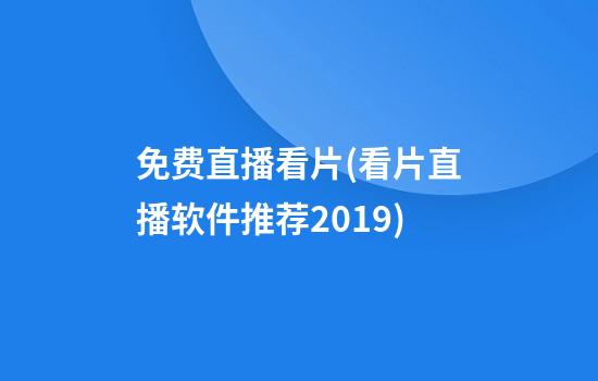 免费直播看片(看片直播软件推荐2019)