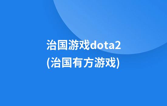 治国游戏dota2(治国有方游戏)