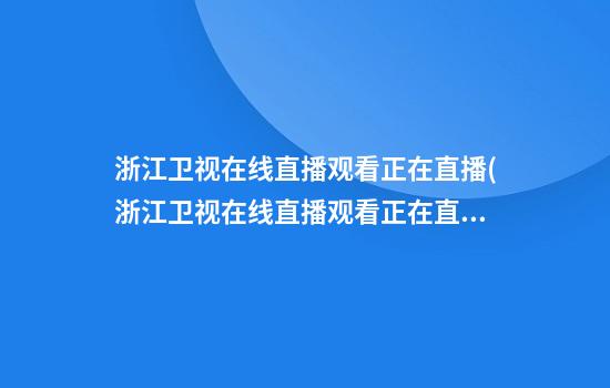 浙江卫视在线直播观看正在直播(浙江卫视在线直播观看正在直播高清)