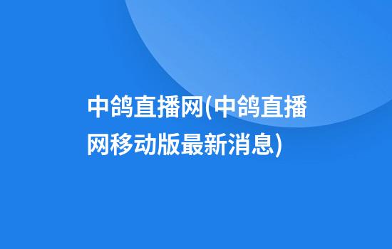 中鸽直播网(中鸽直播网移动版最新消息)