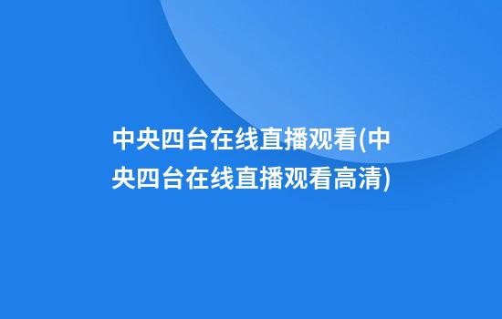 中央四台在线直播观看(中央四台在线直播观看高清)