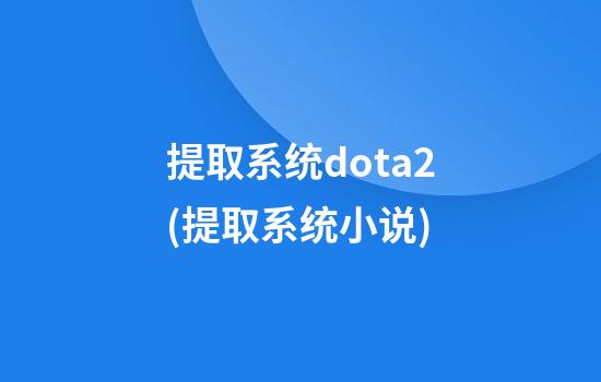 提取系统dota2(提取系统小说)