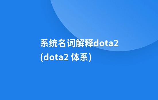 系统名词解释dota2(dota2 体系)