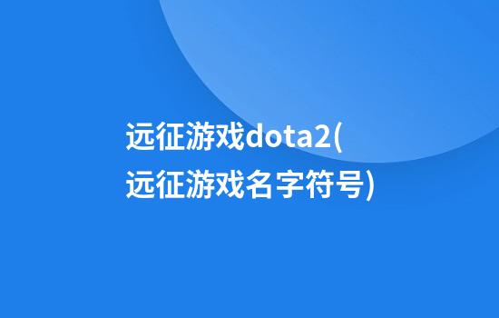 远征游戏dota2(远征游戏名字符号)