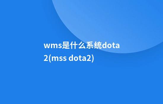 wms是什么系统dota2(mss dota2)