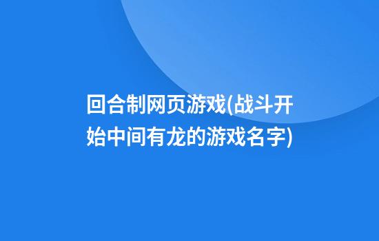 回合制网页游戏(战斗开始中间有龙的游戏名字)