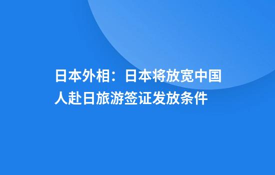 日本外相：日本将放宽中国人赴日旅游签证发放条件