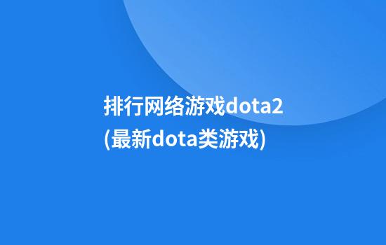 排行网络游戏dota2(最新dota类游戏)