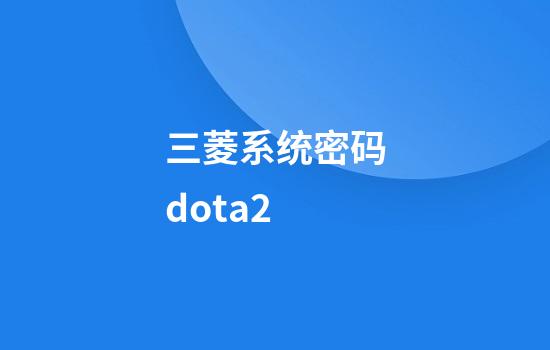 三菱系统密码dota2