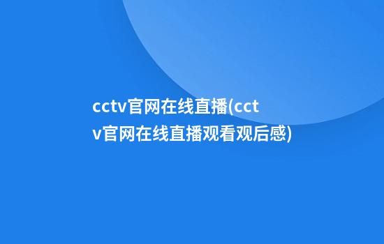 cctv官网在线直播(cctv官网在线直播观看观后感)