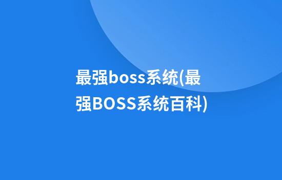 最强boss系统(最强BOSS系统百科)