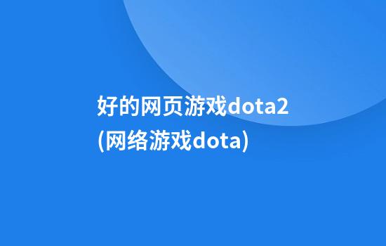 好的网页游戏dota2(网络游戏dota)