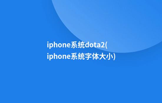 iphone系统dota2(iphone系统字体大小)