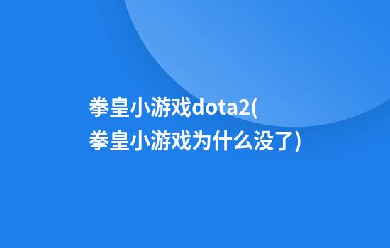 拳皇小游戏dota2(拳皇小游戏为什么没了)