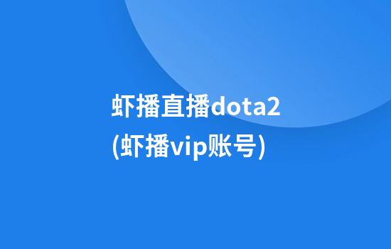 虾播直播dota2(虾播vip账号)