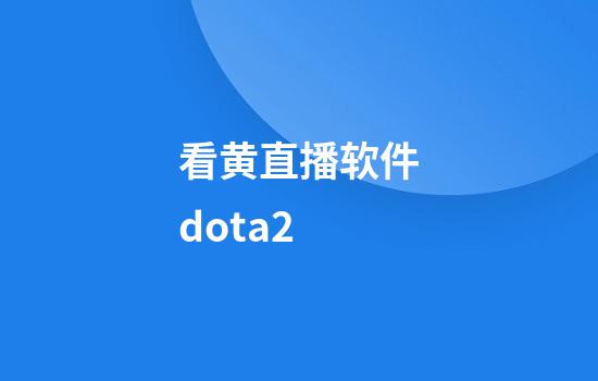 看黄直播软件dota2