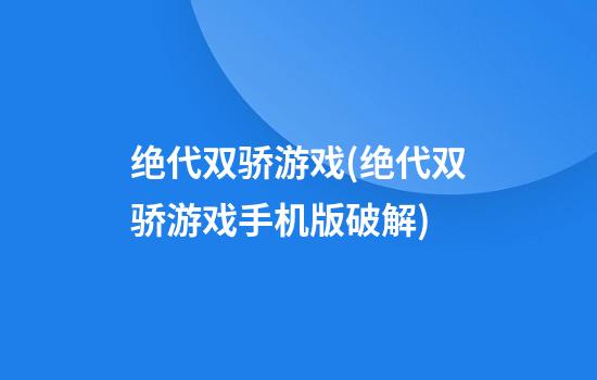 绝代双骄游戏(绝代双骄游戏手机版破解)