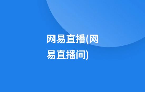 网易直播(网易直播间)