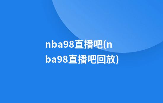 nba98直播吧(nba98直播吧回放)