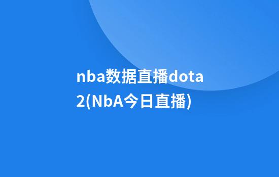 nba数据直播dota2(NbA今日直播)