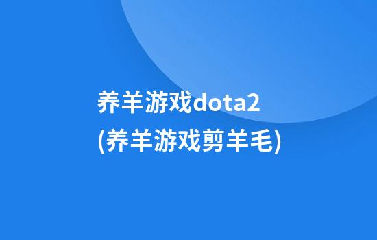 养羊游戏dota2(养羊游戏剪羊毛)