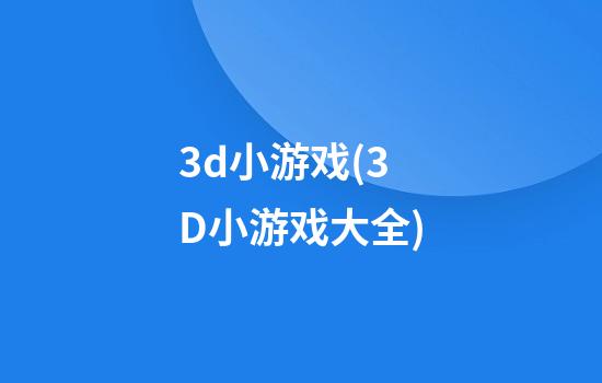 3d小游戏(3D小游戏大全)