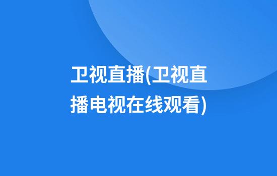 卫视直播(卫视直播电视在线观看)