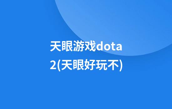 天眼游戏dota2(天眼好玩不)