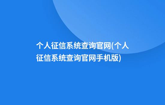 个人征信系统查询官网(个人征信系统查询官网手机版)