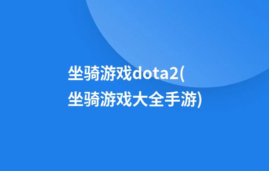 坐骑游戏dota2(坐骑游戏大全手游)