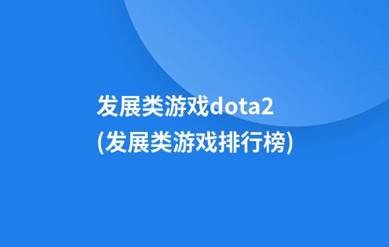 发展类游戏dota2(发展类游戏排行榜)