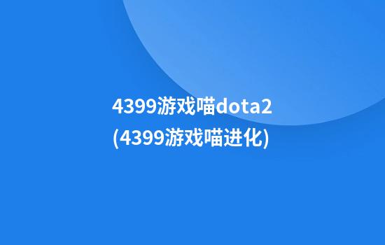 4399游戏喵dota2(4399游戏喵进化)